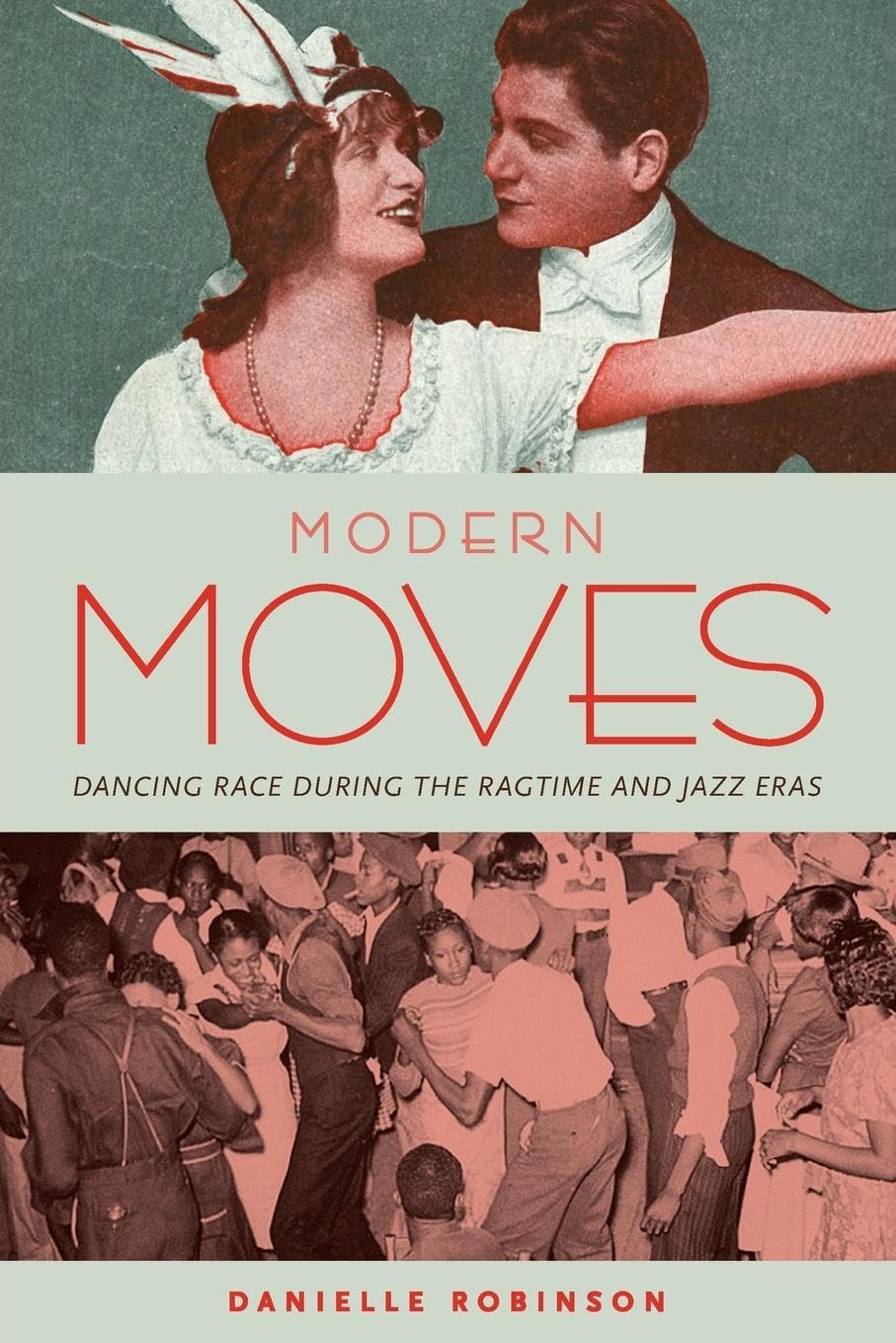 Modern Moves: Dancing Race during the Ragtime and Jazz Eras 1st Edition by Danielle Robinson (Author)