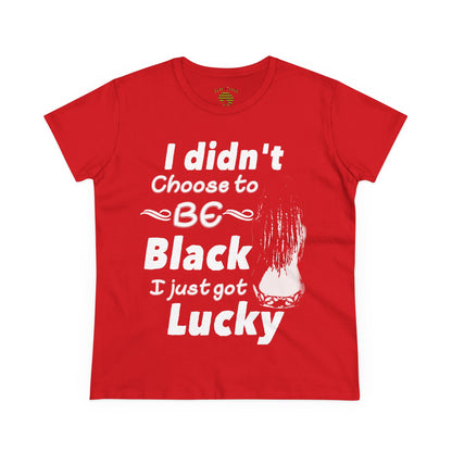 Didn't Choose to Be Black I Just Got Lucky-Women's Heavy Cotton Tee
