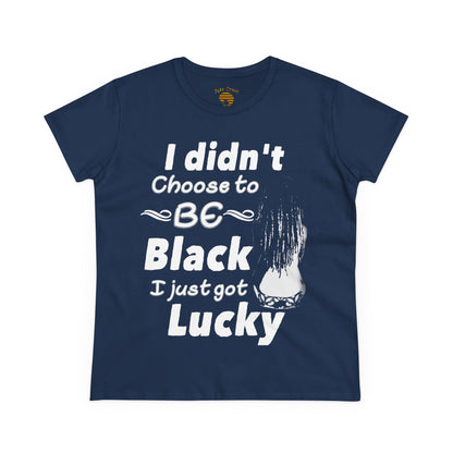 Didn't Choose to Be Black I Just Got Lucky-Women's Heavy Cotton Tee