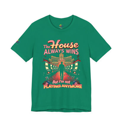 The House Always Wins. But I’m Not Playing Anymore" Gambling Awareness Tee