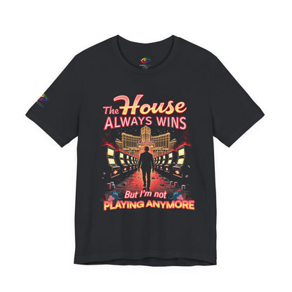 The House Always Wins. But I’m Not Playing Anymore" Gambling Awareness Tee