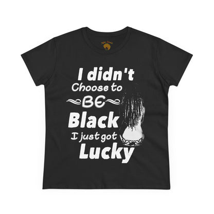 Didn't Choose to Be Black I Just Got Lucky-Women's Heavy Cotton Tee