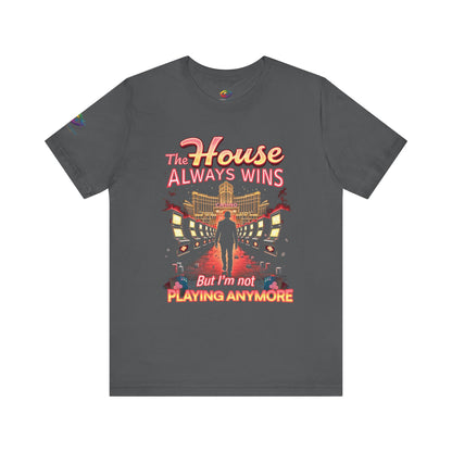 The House Always Wins. But I’m Not Playing Anymore" Gambling Awareness Tee