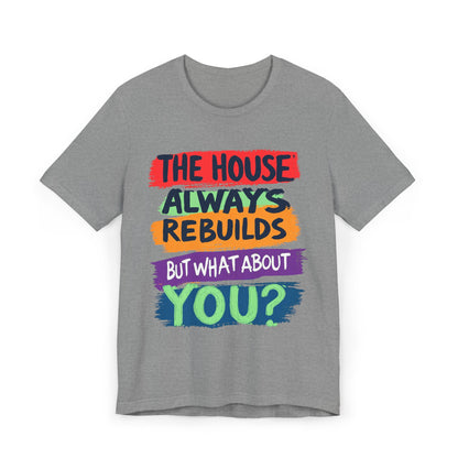 The House Always Rebuilds" T-Shirt | Inspirational Recovery Unisex Tee
