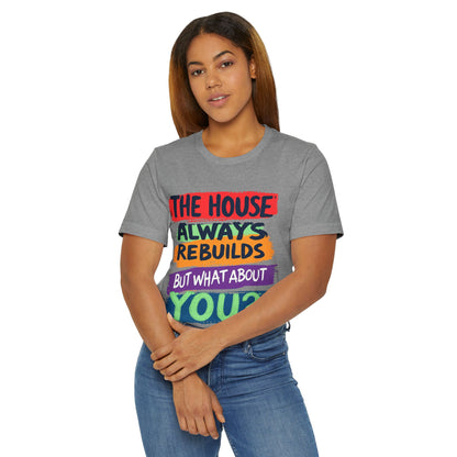 The House Always Rebuilds" T-Shirt | Inspirational Recovery Unisex Tee