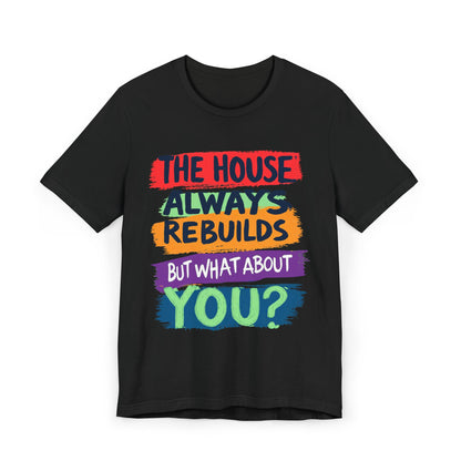 The House Always Rebuilds" T-Shirt | Inspirational Recovery Unisex Tee