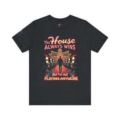 The House Always Wins. But I’m Not Playing Anymore" Gambling Awareness Tee