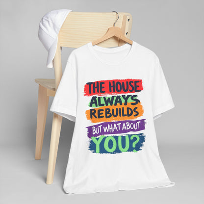 The House Always Rebuilds" T-Shirt | Inspirational Recovery Unisex Tee