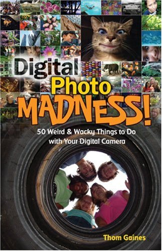 Cover of Digital Photo Madness!: 50 Weird & Wacky Things to Do with Your Digital Camera