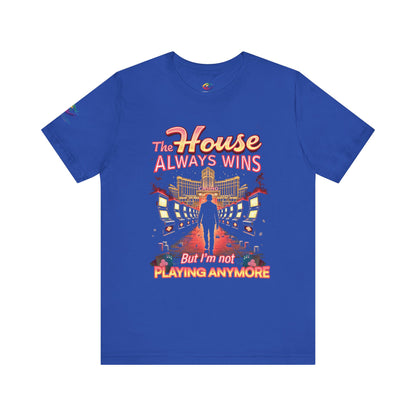 The House Always Wins. But I’m Not Playing Anymore" Gambling Awareness Tee