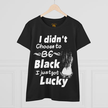 Didn't Choose to Be Black I Just Got Lucky-Women's Heavy Cotton Tee