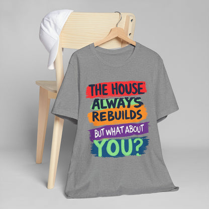 The House Always Rebuilds" T-Shirt | Inspirational Recovery Unisex Tee
