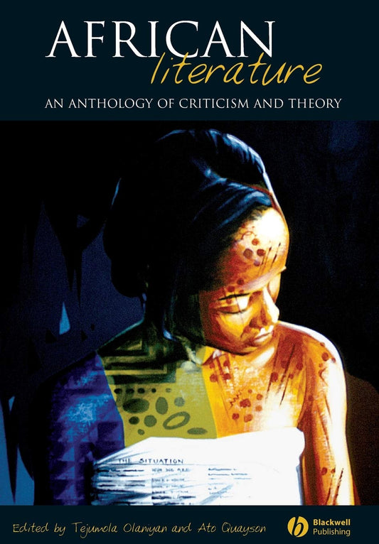 African Literature: An Anthology of Criticism and Theory 1st Edition by Tejumola Olaniyan (Editor), Ato Quayson (Editor)